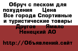 Обруч с песком для похудения.  › Цена ­ 500 - Все города Спортивные и туристические товары » Другое   . Ямало-Ненецкий АО